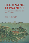 Becoming Taiwanese: Ethnogenesis in a Colonial City, 1880s-1950s book cover