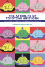 The Afterlife of Toyotomi Hideyoshi: Historical Fiction and Popular Culture in Japan book cover