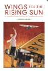 Wings for the Rising Sun: A Transnational History of Japanese Aviation book cover