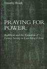 Praying for Power: Buddhism and the Formation of Gentry Society in Late-Ming China book cover