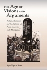 The Age of Visions and Arguments: Parliamentarianism and the National Public Sphere in Early Meiji Japan book cover