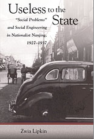 Useless to the State: “Social Problems” and Social Engineering in Nationalist Nanjing, 1927–1937 book cover