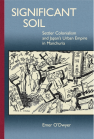 Significant Soil: Settler Colonialism and Japan's Urban Empire in Manchuria book cover