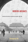 Modern Archaics: Continuity and Innovation in the Chinese Lyric Tradition, 1900–1937 book cover