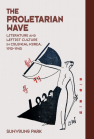 The Proletarian Wave: Literature and Leftist Culture in Colonial Korea, 1910–1945 book cover