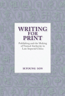 Writing for Print: Publishing and the Making of Textual Authority in Late Imperial China book cover