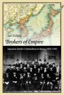 Brokers of Empire: Japanese Settler Colonialism in Korea, 1876–1945 book cover