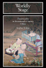 Worldly Stage: Theatricality in Seventeenth-Century China book cover