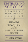 Ten Thousand Scrolls: Reading and Writing in the Poetics of Huang Tingjian and the Late Northern Song book cover