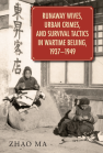 Runaway Wives, Urban Crimes, and Survival Tactics in Wartime Beijing, 1937–1949 book cover