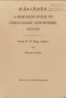 Book cover of A Research Guide to China-Coast Newspapers, 1822–1911, by Frank H. H. King (ed.) and Prescott Clarke